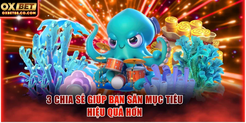 3 chia sẻ giúp bạn săn mục tiêu hiệu quả hơn