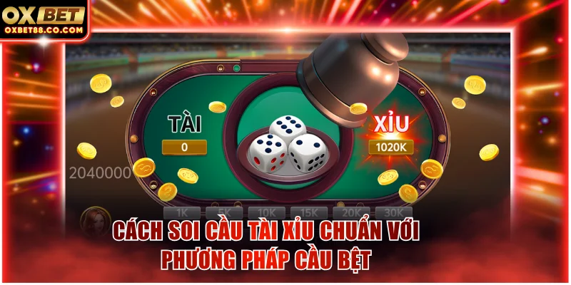Cách soi cầu tài xỉu chuẩn với phương pháp cầu bệt