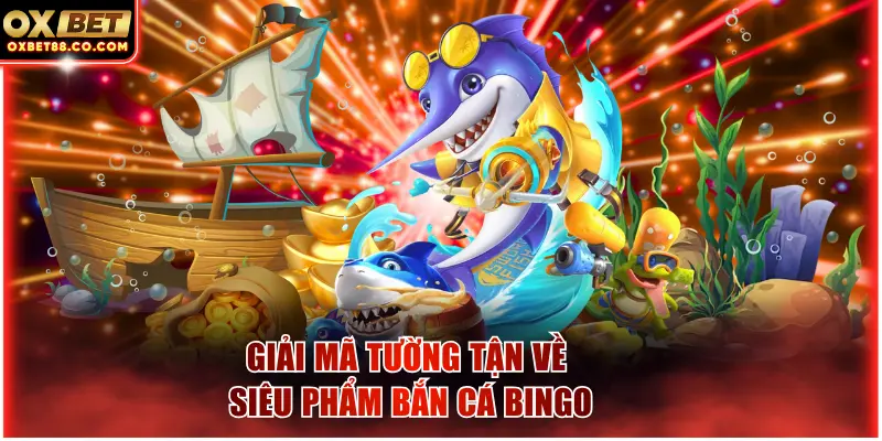 Giải mã tường tận về siêu phẩm bắn cá Bingo