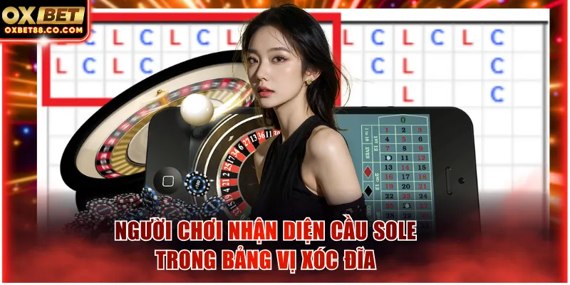 Người chơi nhận diện cầu sole trong bảng vị xóc đĩa