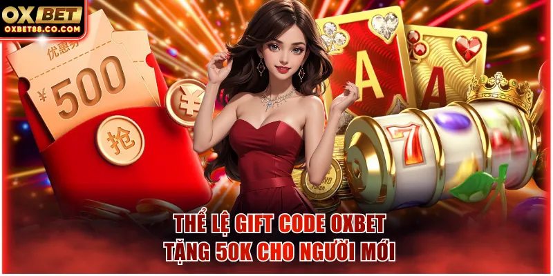 Thể lệ Gift Code OXBET tặng 50K cho người mới 